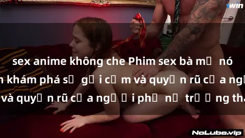 sex anime không che Phim sex bà mẹ nóng bỏng: Hành trình khám phá sự gợi cảm và quyến rũ của người phụ nữ trưởng thành.