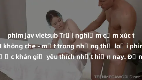 phim jav vietsub Trải nghiệm cảm xúc thăng hoa với jav SM không che - một trong những thể loại phim người lớn được khán giả yêu thích nhất hiện nay. Đảm bảo đem lại sự hấp dẫn, kích thích tối đa cho n