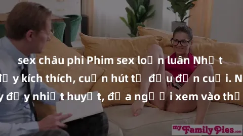 sex châu phi Phim sex loạn luân Nhật Bản: Hành động đầy kích thích, cuốn hút từ đầu đến cuối. Những cảnh quay đầy nhiệt huyết, đưa người xem vào thế giới độc đáo của tình thân. Đừng bỏ lỡ!