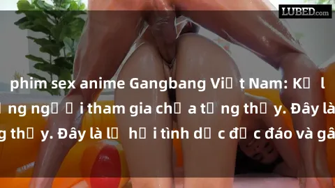 phim sex anime Gangbang Việt Nam: Kỷ lục mới với số lượng người tham gia chưa từng thấy. Đây là lễ hội tình dục độc đáo và gây sốc.