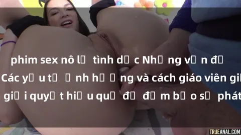 phim sex nô lệ tình dục Những vấn đề về sex học sinh: Các yếu tố ảnh hưởng và cách giáo viên giải quyết hiệu quả để đảm bảo sự phát triển toàn diện.