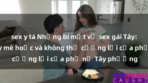 sex y tá Những bí mật về sex gái Tây: Sự quyến rũ đầy mê hoặc và không thể cưỡng lại của phụ nữ Tây phương