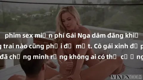 phim sex miễn phí Gái Nga dâm đãng khiến tim bất cứ chàng trai nào cũng phải đỏ mặt. Cô gái xinh đẹp này đã chứng minh rằng không ai có thể cưỡng lại khi cô làm tình đắm say.