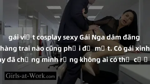 gái việt cosplay sexy Gái Nga dâm đãng khiến tim bất cứ chàng trai nào cũng phải đỏ mặt. Cô gái xinh đẹp này đã chứng minh rằng không ai có thể cưỡng lại khi cô làm tình đắm say.