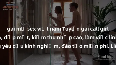 gái mỹ sex việt nam Tuyển gái call girl Việt Nam gợi cảm, đẹp mắt, kiếm thu nhập cao, làm việc linh hoạt, không yêu cầu kinh nghiệm, đào tạo miễn phí. Liên hệ ngay để biết thêm chi tiết!