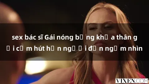 sex bác sĩ Gái nóng bỏng khỏa thân gợi cảm hút hồn người đến ngắm nhìn