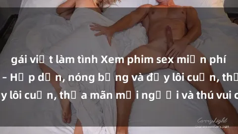 gái việt làm tình Xem phim sex miễn phí online ngay tại đây – Hấp dẫn, nóng bỏng và đầy lôi cuốn, thỏa mãn mọi người và thú vui của bạn!