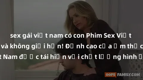 sex gái việt nam có con Phim Sex Việt Nam HD - Xem ngay và không giới hạn! Đỉnh cao của ẩm thực tình dục Việt Nam được tái hiện với chất lượng hình ảnh sắc nét. Hãy thưởng thức ngay!