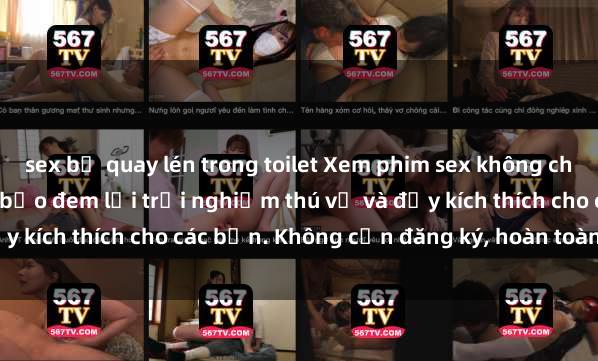 sex bị quay lén trong toilet Xem phim sex không che miễn phí tại đây, đảm bảo đem lại trải nghiệm thú vị và đầy kích thích cho các bạn. Không cần đăng ký, hoàn toàn miễn phí.