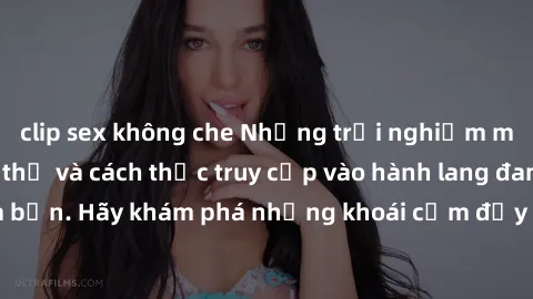 clip sex không che Những trải nghiệm mới lạ với sex tập thể và cách thức truy cập vào hành lang đam mê của bạn. Hãy khám phá những khoái cảm đầy kích thích với tập thể hấp dẫn!
